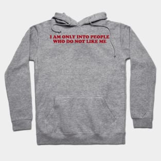 I am only into people who do not like me - Funny Y2K T-Shirts, Long-Sleeve, Hoodies or Sweatshirts Hoodie